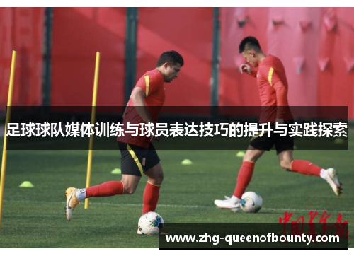 足球球队媒体训练与球员表达技巧的提升与实践探索