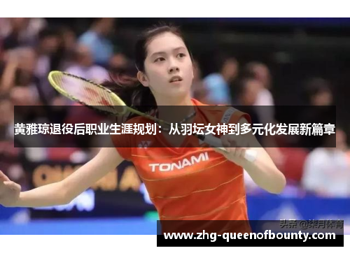 黄雅琼退役后职业生涯规划：从羽坛女神到多元化发展新篇章