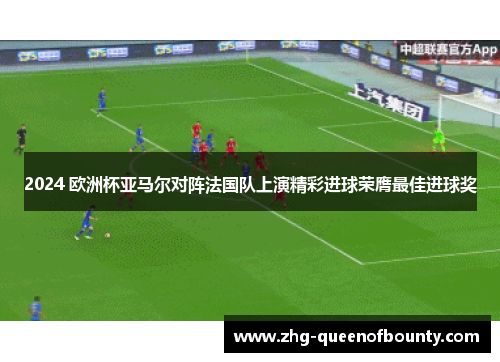 2024 欧洲杯亚马尔对阵法国队上演精彩进球荣膺最佳进球奖 2024 欧洲杯亚马尔对阵法国队上演精彩进球荣膺最佳进球奖