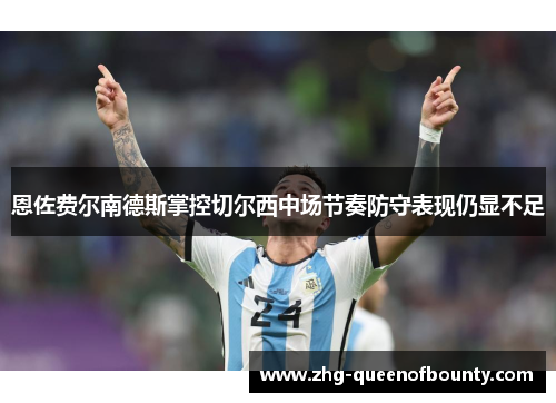 恩佐费尔南德斯掌控切尔西中场节奏防守表现仍显不足