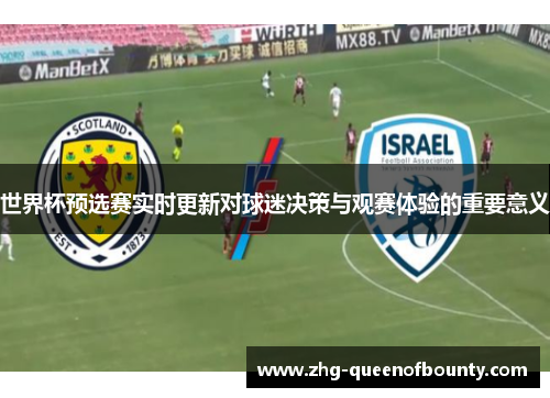 世界杯预选赛实时更新对球迷决策与观赛体验的重要意义